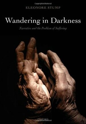 Wandering in Darkness: Narrative and the Problem of Suffering by Eleonore Stump