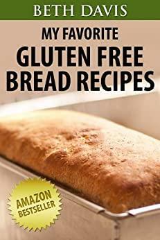 My Favorite Gluten Free Bread Recipes: 25 Mouth Watering Gluten Free Bread Recipes by Beth Davis