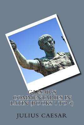 Caesar's Commentaries in Latin (Books 1 to 4) by Julius Caesar