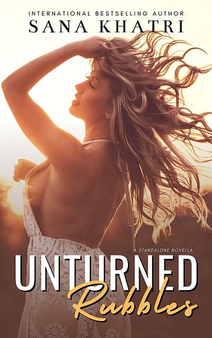 Unturned Rubbles: A Standalone Novella by Sana Khatri, Sana Khatri