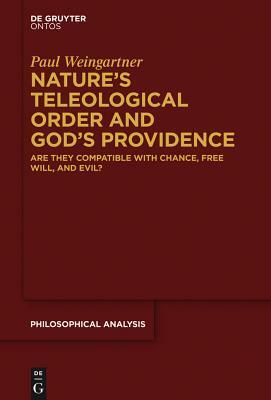 Nature's Teleological Order and God's Providence: Are They Compatible with Chance, Free Will, and Evil? by Paul Weingartner