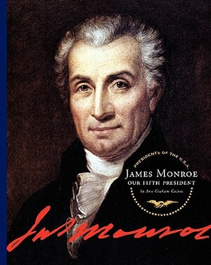 James Monroe: Our 5th President by Ann Graham Gaines