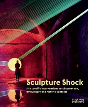 Sculpture Shock: Site Specific Interventions in Subterranean, Ambulatory and Historic Contexts by Dave Beach, Richard Cork, Sarah Kent