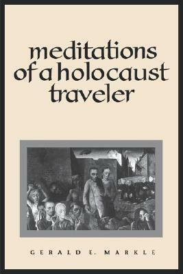 Meditations of a Holocaust Traveler by Gerald E. Markle