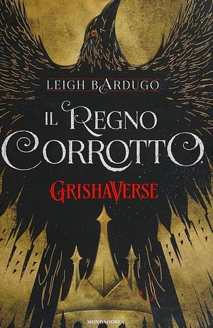 Il regno corrotto: Grishaverse by Leigh Bardugo, Lorenza Pellegri