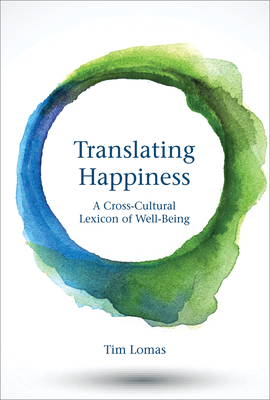 Translating Happiness: A Cross-Cultural Lexicon of Well-Being by Tim Lomas