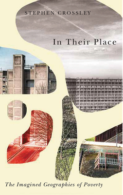 In Their Place: The Imagined Geographies of Poverty by Stephen Crossley