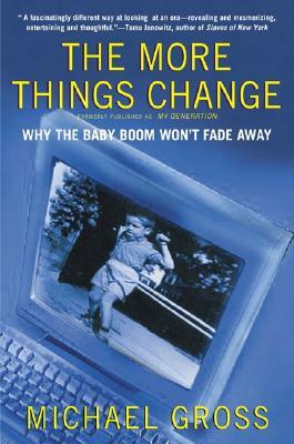 The More Things Change: Why the Baby Boom Won't Fade Away by Michael Gross
