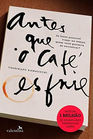 Antes que o café esfrie by Toshikazu Kawaguchi