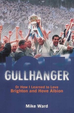 Gullhanger: Or How I Learned to Love Brighton and Hove Albion by Mike Ward