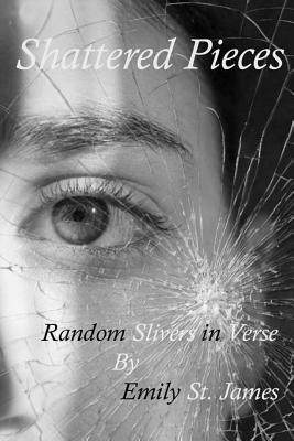 Shattered Pieces: Random Slivers in Verse by Emily St James