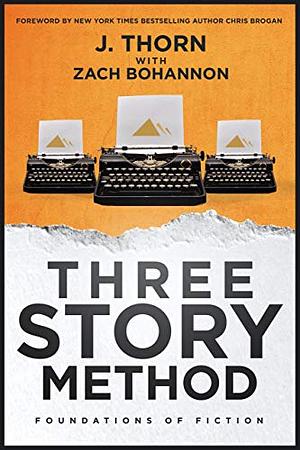 Three Story Method: Foundations of Fiction by Zach Bohannon, J. Thorn