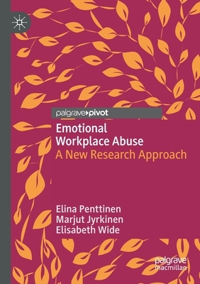 Emotional Workplace Abuse: A New Research Approach by Elisabeth Wide, Marjut Jyrkinen, Elina Penttinen