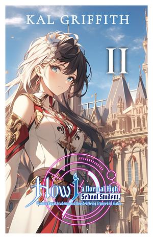 How I, A Normal High School Student, Went to Royal Academy and Avoided Being Trapped in Hiatus: Vol 2, A Light Novel (This Academy Extra) by Kal Griffith