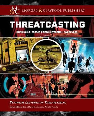 Threatcasting by Cyndi Coon, Brian David Johnson, Natalie Vanatta