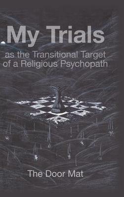 My Trials: As the Transitional Target of a Religious Psychopath by Mark Wilson