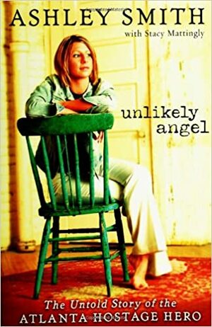 Unlikely Angel: The Untold Story of the Atlanta Hostage Hero by Ashley Smith