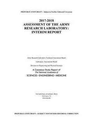 2017-2018 Assessment of the Army Research Laboratory: Interim Report by Division on Engineering and Physical Sci, Laboratory Assessments Board, National Academies of Sciences Engineeri