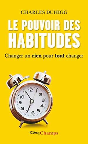 Le Pouvoir des Habitudes by Charles Duhigg