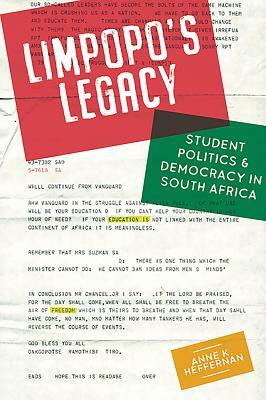 Limpopo's Legacy: Student Politics & Democracy in South Africa by Anne K. Heffernan, Anne Heffernan