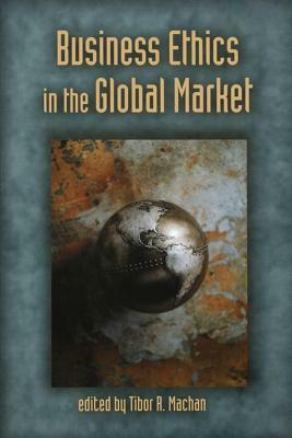 Business Ethics in the Global Market by Tibor R. Machan