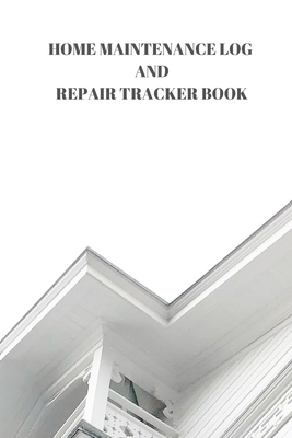 Home Maintenance Log and Repair Tracker Book: 110 Pages of 6 X 9 Inch Handy Home Mainentance and Repair Record by Larry Sparks