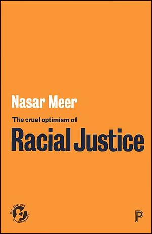 The Cruel Optimism of Racial Justice by Nasar Meer