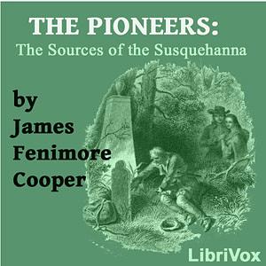 The Pioneers: Or, The Sources of the Susquehanna by James Fenimore Cooper