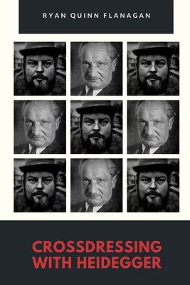 Crossdressing with Heidegger by Ryan Quinn Flanagan