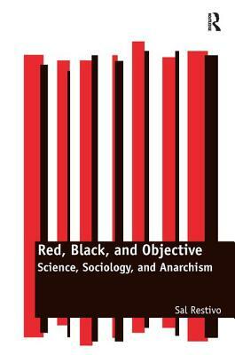 Red, Black, and Objective: Science, Sociology, and Anarchism by Sal Restivo
