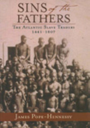 Sins of the Fathers: The Atlantic Slave Trade, 1441-1807 by James Pope-Hennessy