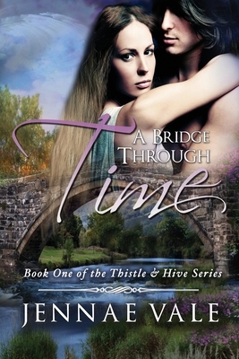 A Bridge Through Time: Book 1 of The Thistle & Hive Series by Jennae Vale