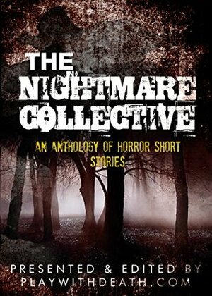 The Nightmare Collective: An Anthology of Horror Short Stories by Kyle Rader, M.V. Jujaćić, G.T. Montgomery, Ari Drew, John Teel, Kyle Yadlosky, Trevor James Zaple, Dexter Findley, Tom Wortman, Guy T. Montgomery, Jenny Ashford, PlayWithDeath.com, Patrick Winters, Manene Lyset