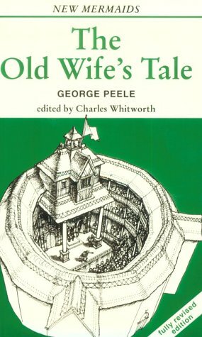 The Old Wife's Tale (New Mermaids) by Peele, Charles Whitworth, George Peele