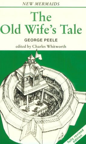 The Old Wife's Tale (New Mermaids) by Charles Whitworth, George Peele, Peele