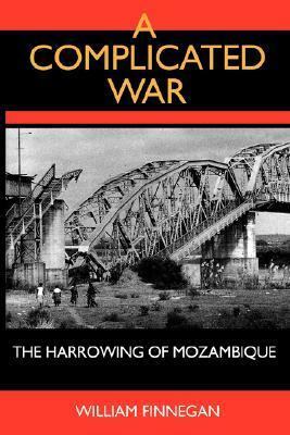 A Complicated War: The Harrowing of Mozambique by William Finnegan