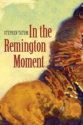 In the Remington Moment by Stephen Tatum