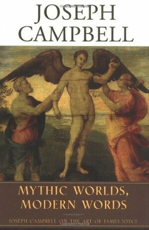 Mythic Worlds, Modern Words: Joseph Campbell on the Art of James Joyce by Phil Cousineau, Joseph Campbell, Edmund L. Epstein