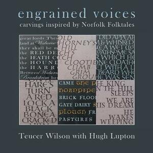 Engrained Voices: Carvings Inspired by Norfolk Folktales by Hugh Lupton, Teucer Wilson