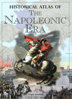 Historical Atlas of the Napoleonic Era by Angus Konstam