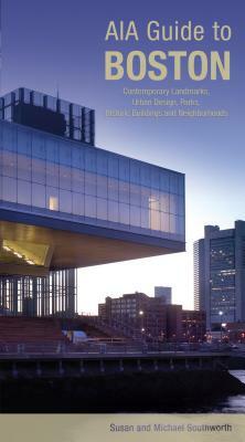 Aia Guide to Boston: Contemporary Landmarks, Urban Design, Parks, Historic Buildings and Neighborhoods by Michael Southworth, Susan Southworth