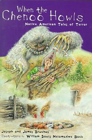 When the Chenoo Howls: Native American Tales of Horror by William S. Bock, Joseph Bruchac, James Bruchac, James Bruchac