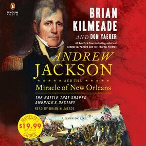 Andrew Jackson and the Miracle of New Orleans: The Battle That Shaped America's Destiny by Don Yaeger, Brian Kilmeade