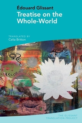Treatise on the Whole-World: By Édouard Glissant by 