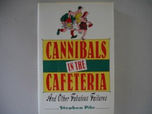 Cannibals in the Cafeteria and Other Fabulous Failures: And Other Fabulous Failures by Stephen Pile