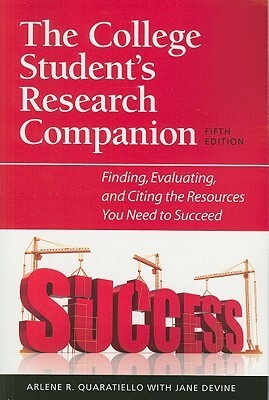 The College Student's Research Companion: Finding, Evaluating, and Citing the Resources You Need to Succeed by Jane Devine, Arlene Rodda Quaratiello