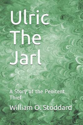 Ulric the Jarl: A Story of the Penitent Thief by William O. Stoddard