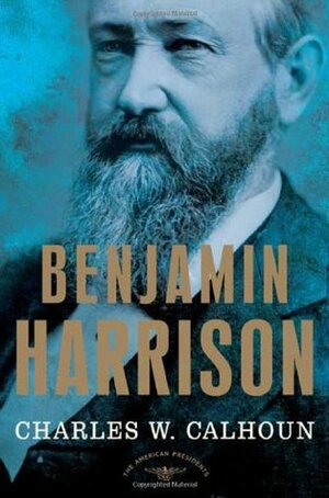Benjamin Harrison by Arthur M. Schlesinger, Jr., Charles W. Calhoun