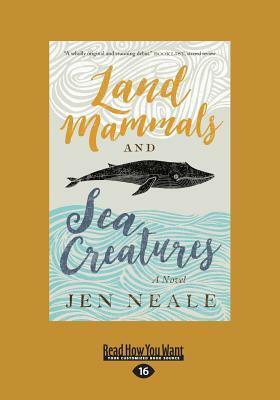 Land Mammals and Sea Creatures: A Novel (Large Print 16pt) by Jen Neale