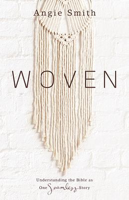 Woven: Understanding the Bible as One Seamless Story by Angie Smith